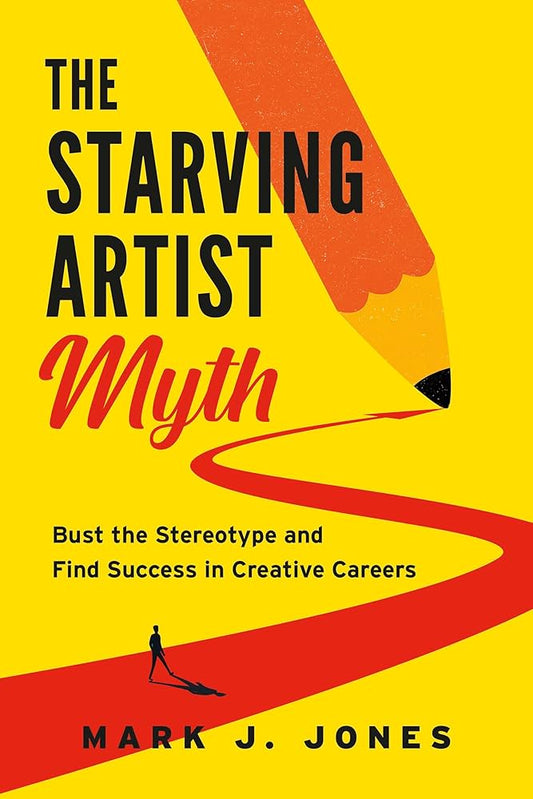 The Starving Artist Myth: Bust the Stereotype and Find Success in Creative Careers